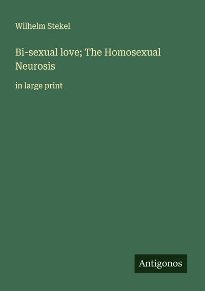 Bi-sexual love; The Homosexual Neurosis