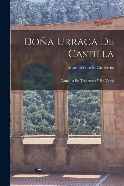 Doña Urraca De Castilla: Comedia En Tres Actos Y En Verso