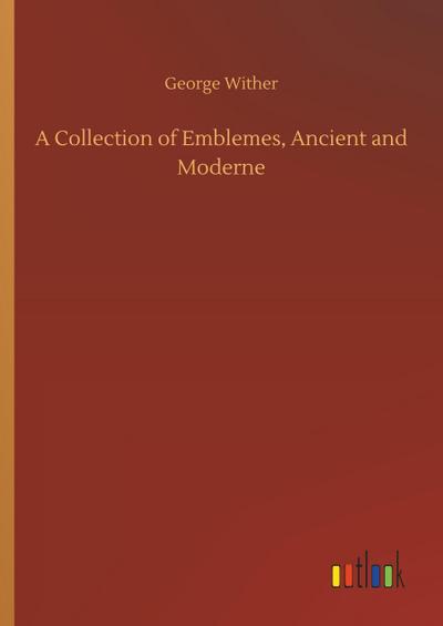 A Collection of Emblemes, Ancient and Moderne