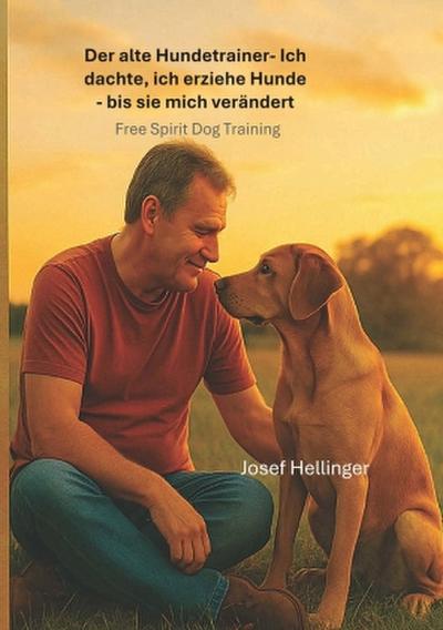 Der alte Hundetrainer Ich dachte, ich erziehe Hunde - bis sie mich veränderten