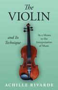 The Violin and Its Technique - As a Means to the Interpretation of Music