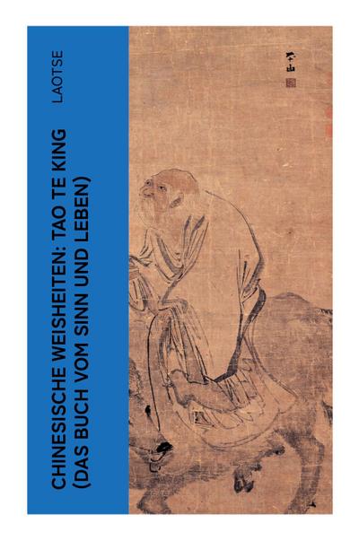 Chinesische Weisheiten: Tao Te King (Das Buch vom Sinn und Leben)