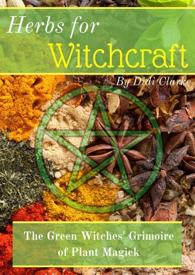 Herbs for Witchcraft: The Green Witches’ Grimoire of Plant Magick