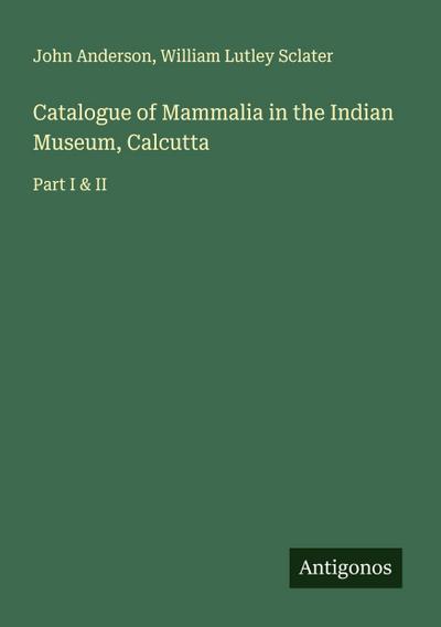 Catalogue of Mammalia in the Indian Museum, Calcutta