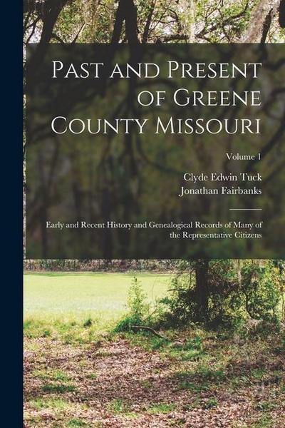 Past and Present of Greene County Missouri; Early and Recent History and Genealogical Records of Many of the Representative Citizens; Volume 1