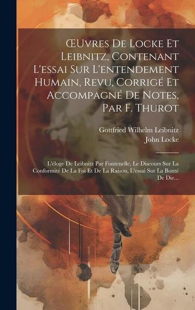 OEuvres De Locke Et Leibnitz, Contenant L’essai Sur L’entendement Humain, Revu, Corrigé Et Accompagné De Notes, Par F. Thurot: L’éloge De Leibnitz Par