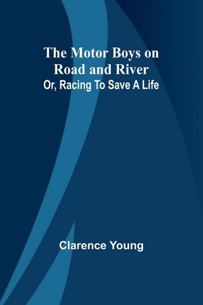 The Motor Boys on Road and River; Or, Racing To Save a Life