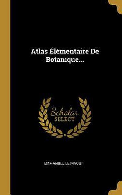 Atlas Élémentaire De Botanique...