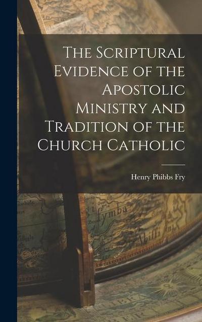The Scriptural Evidence of the Apostolic Ministry and Tradition of the Church Catholic