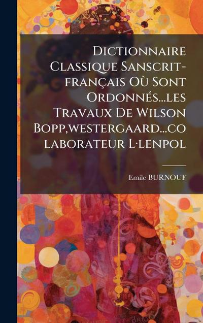 Dictionnaire Classique Sanscrit-français OÃ¹ Sont OrdonnÃ(c)s...les Travaux De Wilson Bopp, westergaard...colaborateur LÂ-lenpol