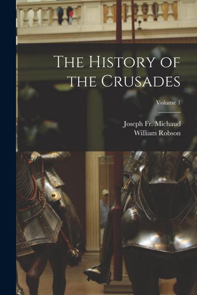 The History of the Crusades; Volume 1