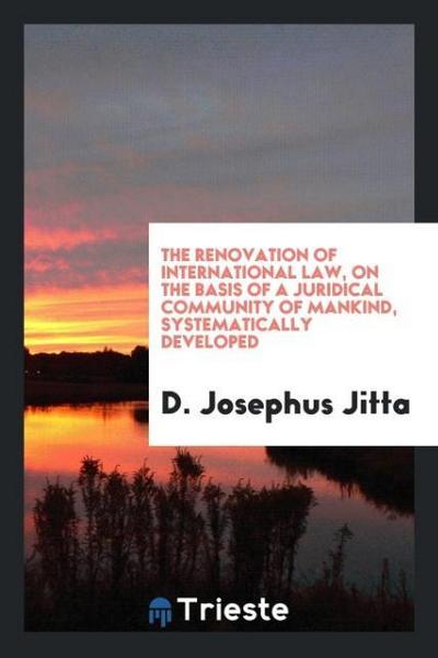 The renovation of international law, on the basis of a juridical community of mankind, systematically developed