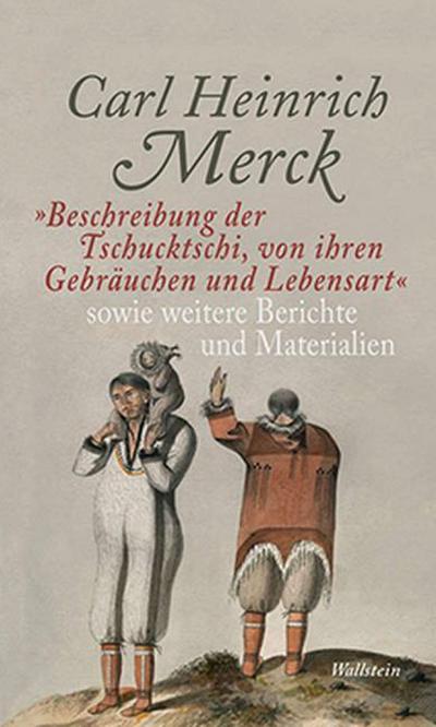 ’Beschreibung der Tschucktschi, von ihren Gebräuchen und Lebensart’ sowie weitere Berichte und Materialien