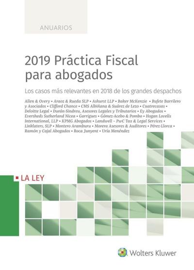 2019 práctica fiscal para abogados : los casos más relevantes en 2018 de los grandes despachos