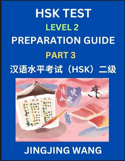 HSK Test Level 2 Preparation Guide (Part 3)- A Beginner’s Study Material to Self-learn Mandarin Chinese Characters, Words, Example Sentences, Vocabulary, Essays and Stories to Pass Hanyu Shuiping Kaoshi, Easy Lessons, Books for HSK All Levels