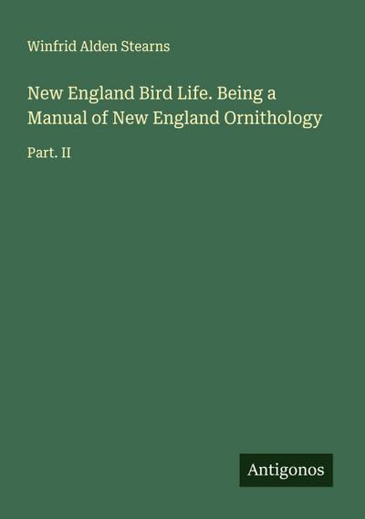 New England Bird Life. Being a Manual of New England Ornithology