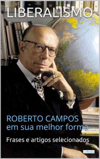 LIBERALISMO:  Roberto Campos em sua melhor forma