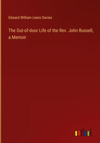 The Out-of-door Life of the Rev. John Russell, a Memoir