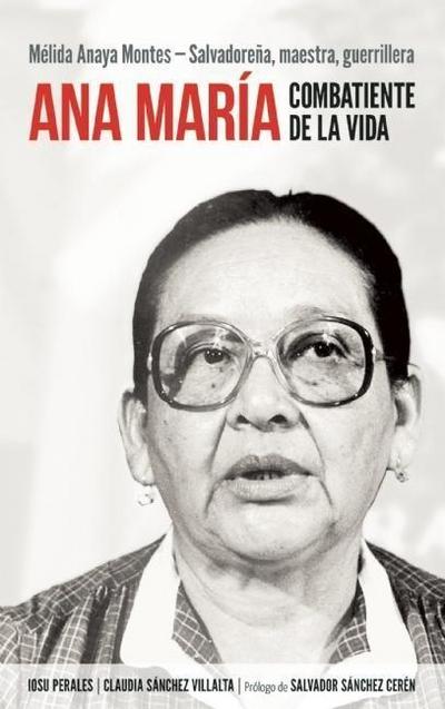 Ana María Combatiente de la Vida: Mélida Anaya Montes - Salvadoreña, Maestra, Guerrillera = Ana Maria, Fighter of Life