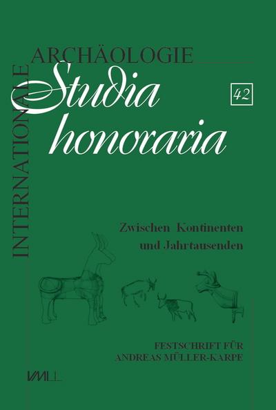 Zwischen Kontinenten und Jahrtausenden: Festschrift für Andreas Müller-Karpe zum 65. Geburtstag (Internationale Archäologie - Studia honoraria)