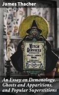 An Essay on Demonology, Ghosts and Apparitions, and Popular Superstitions