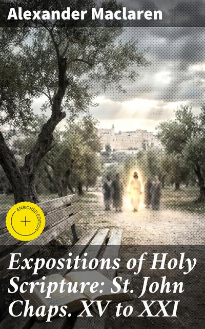Expositions of Holy Scripture: St. John Chaps. XV to XXI (eBook, EPUB) - Alexander Maclaren
