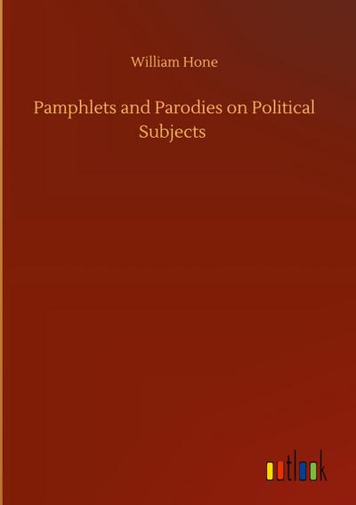 Pamphlets and Parodies on Political Subjects