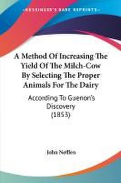 A Method Of Increasing The Yield Of The Milch-Cow By Selecting The Proper Animals For The Dairy