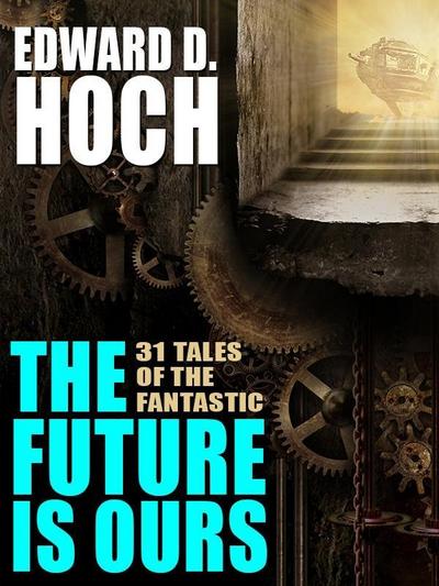 The Future Is Ours: The Collected Science Fiction of Edward D. Hoch