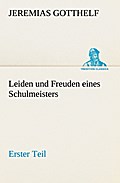 Leiden und Freuden eines Schulmeisters - Erster Teil