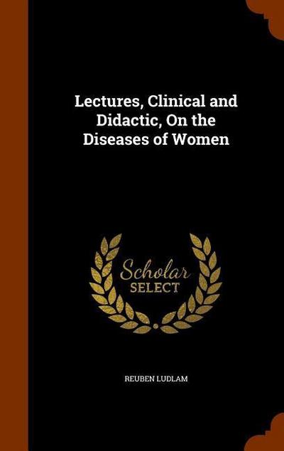 Lectures, Clinical and Didactic, On the Diseases of Women