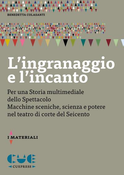 L’ ingranaggio e l’incanto. Per una storia multimediale dello Spettacolo. Macchine sceniche, scienza e potere nel teatro di corte del Seicento