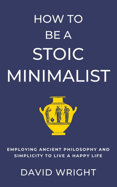 How to Be a Stoic Minimalist (Minimalist Living, #5)