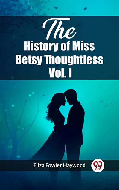 The History of Miss Betsy Thoughtless Vol. I