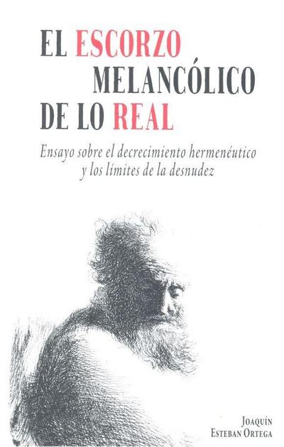 El escorzo melancólico de lo real : ensayo sobre el decrecimiento hermenéutico y los límites de la desnudez