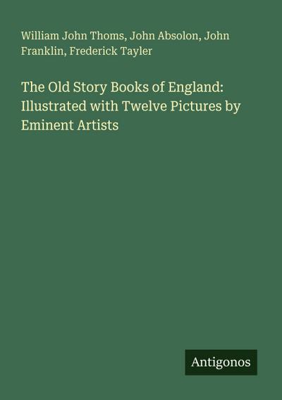 The Old Story Books of England: Illustrated with Twelve Pictures by Eminent Artists