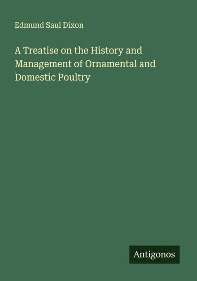A Treatise on the History and Management of Ornamental and Domestic Poultry