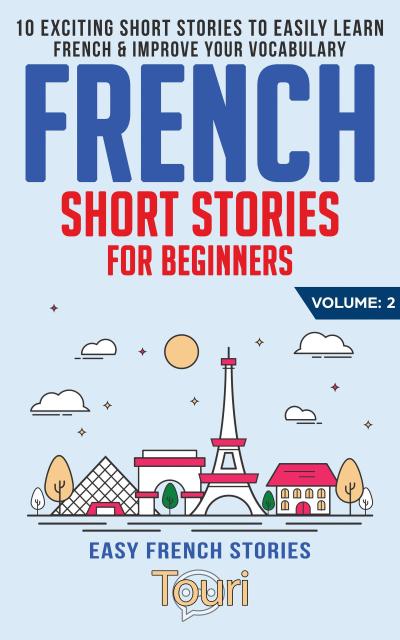 French Short Stories for Beginners: 10 Exciting Short Stories to Easily Learn French & Improve Your Vocabulary (Easy French Stories, #2)