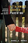 Attachment-Focused Parenting: Effective Strategies to Care for Children