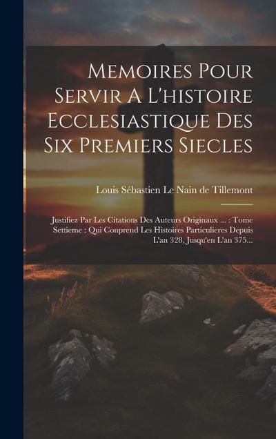 Memoires Pour Servir A L’histoire Ecclesiastique Des Six Premiers Siecles: Justifiez Par Les Citations Des Auteurs Originaux ...: Tome Settieme: Qui C