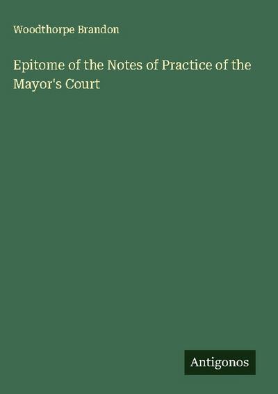 Epitome of the Notes of Practice of the Mayor’s Court