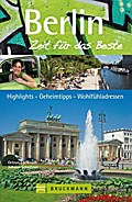 Berlin - Zeit für das Beste: Highlights - Geheimtipps - Wohlfühladressen