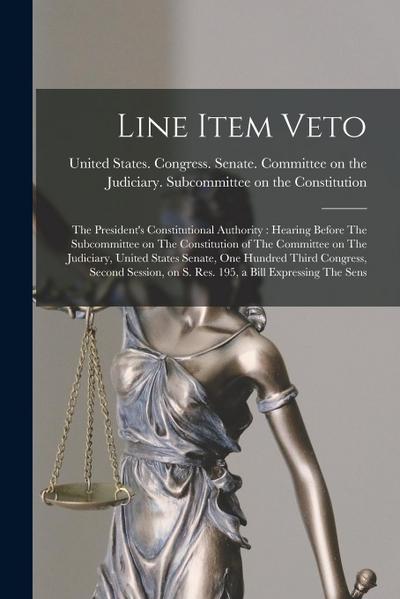 Line Item Veto: The President’s Constitutional Authority: Hearing Before The Subcommittee on The Constitution of The Committee on The