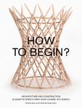 How to Begin? Architecture and Construction in Annette Spiro’s First-Year Course, ETH Zurich