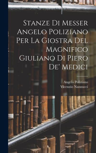 Stanze Di Messer Angelo Poliziano Per La Giostra Del Magnifico Giuliano Di Piero De’ Medici