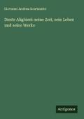 Dante Alighieri: seine Zeit, sein Leben und seine 