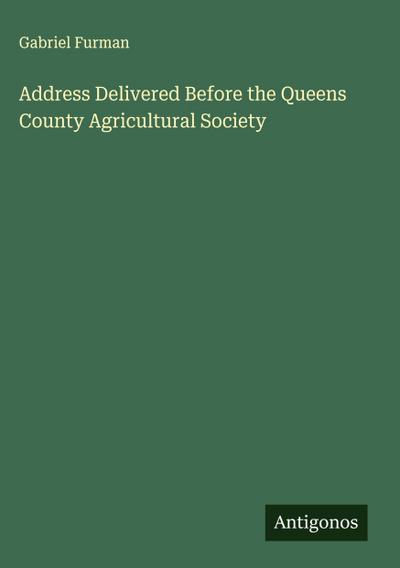 Address Delivered Before the Queens County Agricultural Society