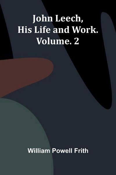 John Leech, His Life And Work. Vol. 2