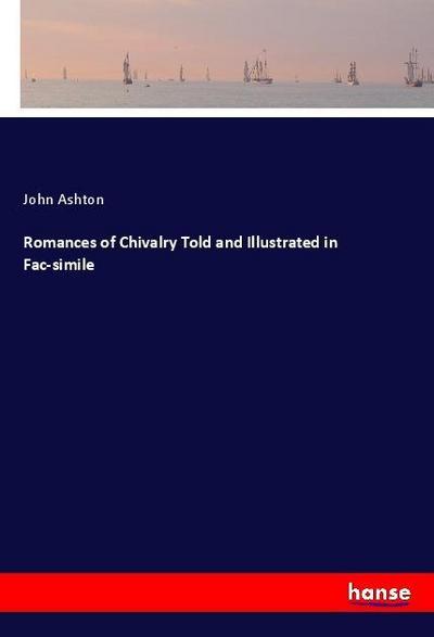 Romances of Chivalry Told and Illustrated in Fac-simile