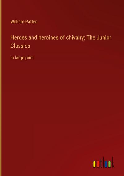 Heroes and heroines of chivalry; The Junior Classics